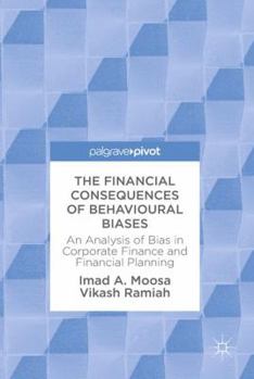 Hardcover The Financial Consequences of Behavioural Biases: An Analysis of Bias in Corporate Finance and Financial Planning Book