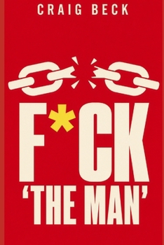 F*ck 'the Man': Escape the Rat Race and Live a Purpose Driven Life