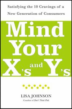 Hardcover Mind Your X's and Y's: Satisfying the 10 Cravings of a New Generation of Consumers Book