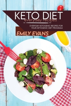 Keto Diet Everyday Recipes: Everyday Ketogenic Recipes For Your Ketogenic Diet Program