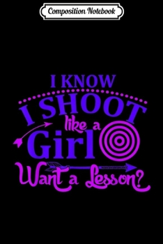 Composition Notebook: Shoot like girl want lesson Women Archery Hunting Gifts  Journal/Notebook Blank Lined Ruled 6x9 100 Pages