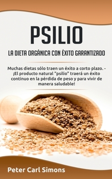 Paperback Psilio - la dieta orgánica con éxito garantizado: Muchas dietas sólo traen un éxito a corto plazo. - ¡El producto natural "psilio" traerá un éxito con [Spanish] Book