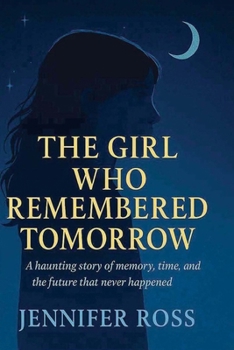 Paperback The Girl Who Remembered Tomorrow: A haunting story of memory, time, and the future that never happened Book