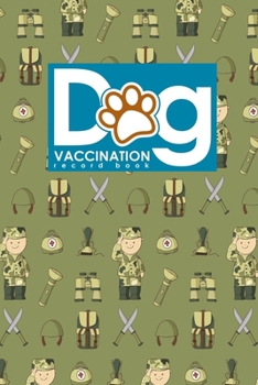 Dog Vaccination Record Book: Canine Vaccination Record, Vaccination Log, Puppy Vaccination Record Form, Vaccination Tracker, Cute Army Cover