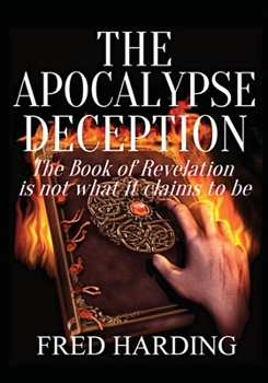 Paperback The Apocalypse Deception: The Book of Revelation is not what it claims to be Book