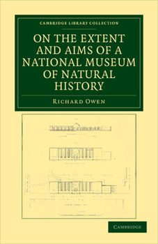 Paperback On the Extent and Aims of a National Museum of Natural History: Including the Substance of a Discourse on That Subject, Delivered at the Royal Institu Book