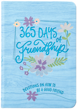 365 Days of Friendship: 365 daily devotions on how to be a good friend