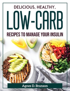 Paperback Delicious, Healthy, Low-Carb Recipes to Manage Your Insulin Book