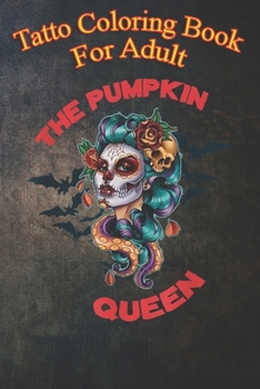 Tatto Coloring Book For Adult: The Pumpkin Queen Skull - Scary Bats Ghost An Coloring Book For Relaxation with Awesome Modern Tattoo Designs