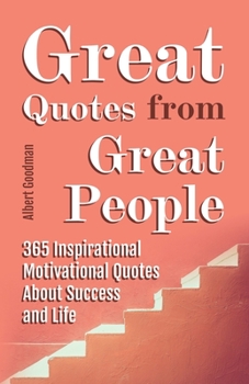 Paperback Great Quotes from Great People: 365 Inspirational Motivational Quotes About Success and Life Book
