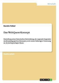 Paperback Das WebQuest-Konzept: Darstellung seiner historischen Entwicklung, des zugrunde liegenden medienpädagogischen Konzepts, sowie seiner bisherigen Umsetz [German] Book