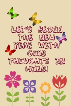 Let's begin the new year with good thoughts in mind inspirational quote for happy life floral colorful notebook gift for woman and girls: Journal with ... note taking and jotting down ideas