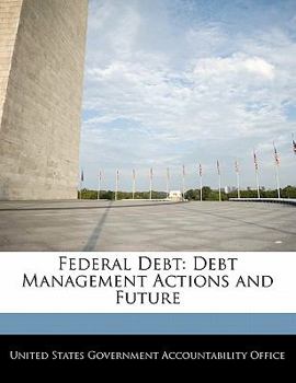 Paperback Federal Debt: Debt Management Actions and Future Book