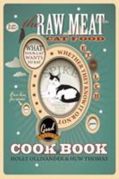 Paperback The Raw Meat Cat Food Cookbook: What Your Cat Wants to Eat Whether They Know It or Not Book