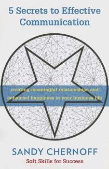 Paperback 5 Secrets to Effective Communication: Creating Meaninful Relationships and Enhanced Happiness in Your Business Life Book