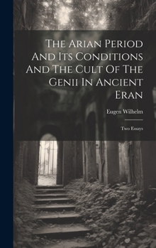 Hardcover The Arian Period And Its Conditions And The Cult Of The Genii In Ancient Eran: Two Essays Book