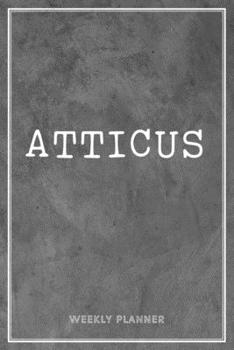 Atticus Weekly Planner: Organizer To Do List Academic Schedule Logbook Appointment Undated Personalized Personal Name Business Planners Record Remember Notes Grey Loft Cement Wall Art Gifts