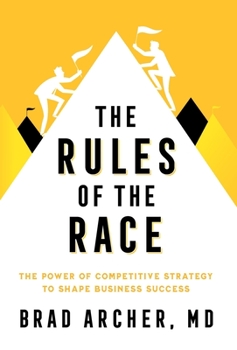 Hardcover The Rules of the Race: The Power of Competitive Strategy to Shape Business Success Book