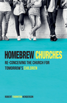 Paperback Homebrew Churches: Re-Conceiving the Church for Tomorrow's Children Book