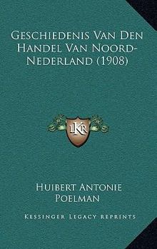 Paperback Geschiedenis Van Den Handel Van Noord-Nederland (1908) [Dutch] Book