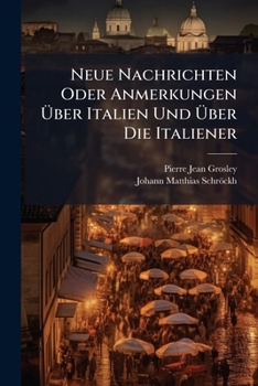 Paperback Neue Nachrichten Oder Anmerkungen Über Italien Und Über Die Italiener: In Drey Theilen Von Zween Schwedischen Edelleuten Book