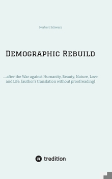 Hardcover Demographic Rebuild after the Battle of Sexes: ....after the War against Humanity, Beauty, Nature, Love and Life. (author's translation without proofr Book