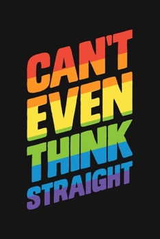 Paperback Cant Even Think Straight: LGBT Pride Lined Notebook, Journal, Organizer, Diary, Composition Notebook, Gifts for LGBT Community and Supporters Book