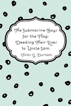 Paperback The Submarine Boys for the Flag: Deeding Their Lives to Uncle Sam Book