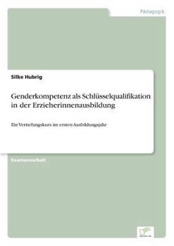 Paperback Genderkompetenz als Schlüsselqualifikation in der Erzieherinnenausbildung: Ein Vertiefungskurs im ersten Ausbildungsjahr [German] Book