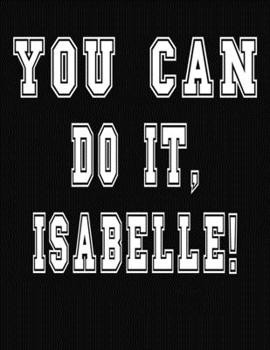 Paperback You Can Do It, Isabelle!: College Ruled Notebook Journal for Isabelle Book