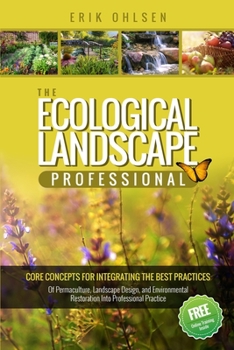 Paperback The Ecological Landscape Professional: Core Concepts for Integrating the Best Practices of Permaculture, Landscape Design, and Environmental Restorati Book