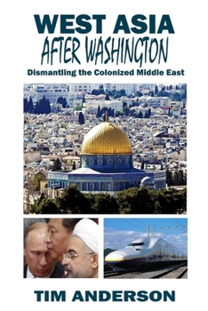 Paperback West Asia After Washington: Dismantling the Colonized Middle East Book