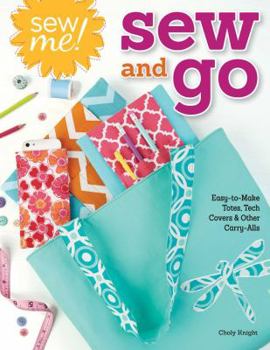 Paperback Sew Me! Sew and Go: Easy-To-Make Totes, Tech Covers, and Other Carry-Alls Book