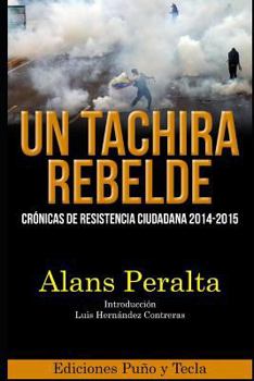 Paperback Un Táchira Rebelde: crónicas de resistencia ciudadana 2014-2015 [Spanish] Book