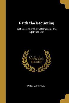 Paperback Faith the Beginning: Self-Surrender the Fulfillment of the Spiritual Life Book