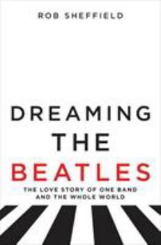 Hardcover Dreaming the Beatles: The Love Story of One Band and the Whole World Book