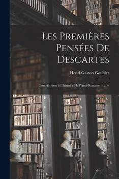 Paperback Les Premie&#768;res Pense&#769;es De Descartes; Contribution a&#768; L'histoire De L'Anti-Renaissance. -- Book