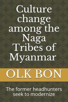 Paperback Culture change among the Naga Tribes of Myanmar: The former headhunters seek to modernize Book