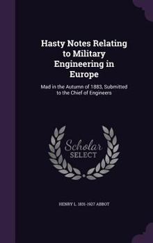 Hardcover Hasty Notes Relating to Military Engineering in Europe: Mad in the Autumn of 1883, Submitted to the Chief of Engineers Book