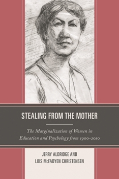Hardcover Stealing from the Mother: The Marginalization of Women in Education and Psychology from 1900-2010 Book