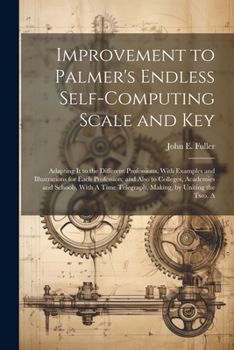 Paperback Improvement to Palmer's Endless Self-Computing Scale and Key: Adapting It to the Different Professions, With Examples and Illustrations for Each Profe Book