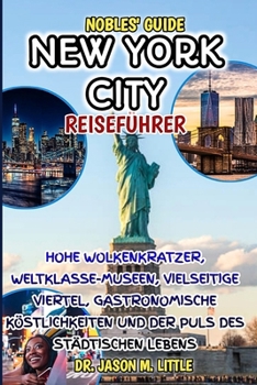 Nobles' Guide: NEW YORK REISEFÜHRER: HOHE WOLKENKRATZER, WELTKLASSE-MUSEEN, VIELSEITIGE VIERTEL, GASTRONOMISCHE KÖSTLICHKEITEN UND DER PULS DES ... AND GERMANY TRAVEL GUIDES) (German Edition)