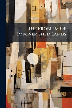 Paperback The Problem Of Impoverished Lands: Being Suggestions For Investigation And Experiment Book