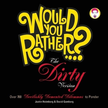 Paperback Would You Rather...? the Dirty Version: Over 700 Devilishly DeMented Dilemmas to Ponder Book