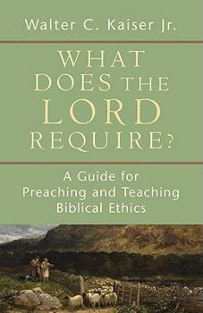 Paperback What Does the Lord Require?: A Guide for Preaching and Teaching Biblical Ethics Book