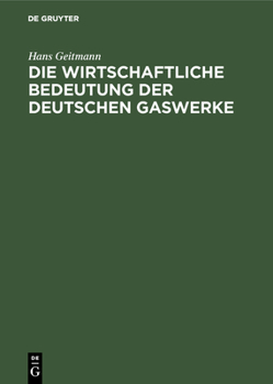 Hardcover Die Wirtschaftliche Bedeutung Der Deutschen Gaswerke [German] Book