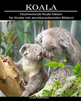 Koala: Faszinierende Koala Fakten f�r Kinder mit atemberaubenden Bildern!