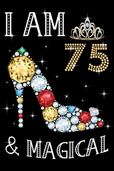 I Am 75 & Magical!: Birthday Gift Notebook For Women - 75th Birthday Gifts - Notebook Journal To 75 Years Old - 6x9 Unique Diary 120 Blank Lined Pages Beautifully Decorated Inside