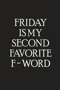 Friday Is My Second Favorite F - Word: Lined Notebook