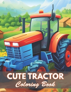 Cute Tractor Coloring Book: 100+ New and Exciting Designs
